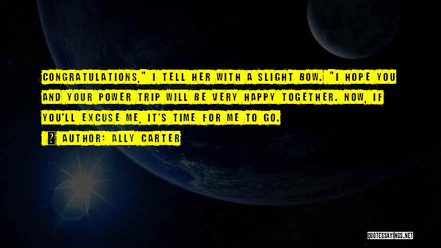 Ally Carter Quotes: Congratulations, I Tell Her With A Slight Bow. I Hope You And Your Power Trip Will Be Very Happy Together.