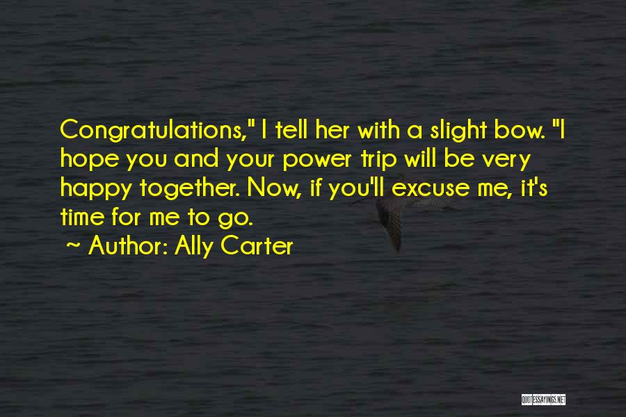 Ally Carter Quotes: Congratulations, I Tell Her With A Slight Bow. I Hope You And Your Power Trip Will Be Very Happy Together.