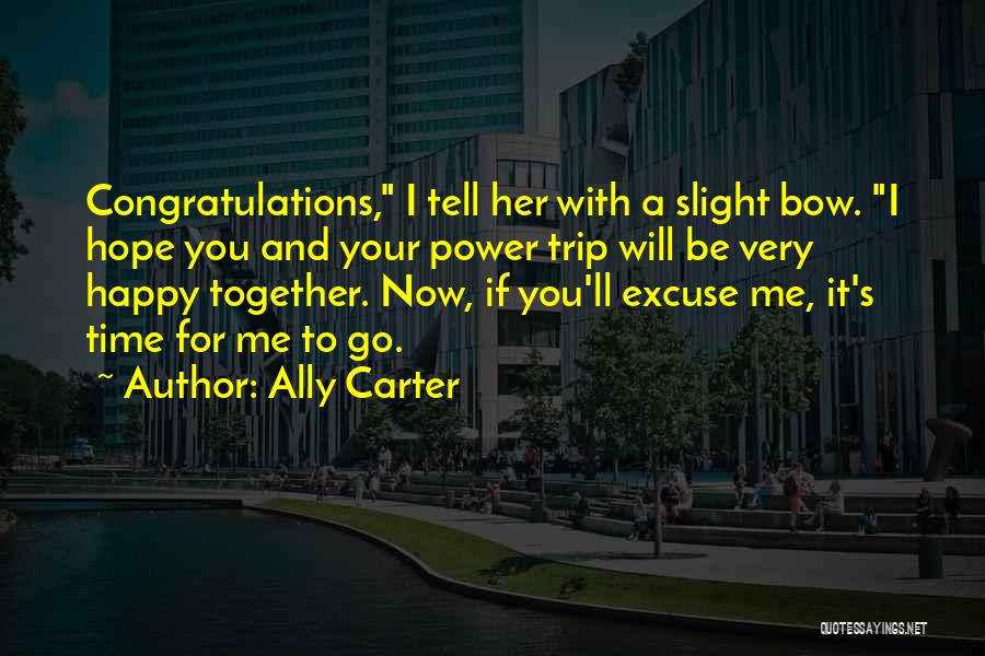 Ally Carter Quotes: Congratulations, I Tell Her With A Slight Bow. I Hope You And Your Power Trip Will Be Very Happy Together.