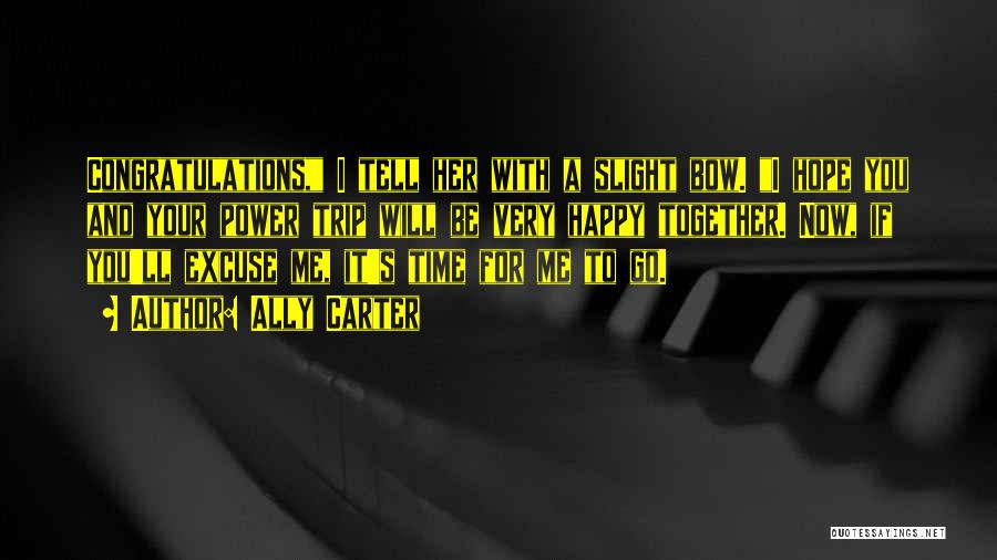 Ally Carter Quotes: Congratulations, I Tell Her With A Slight Bow. I Hope You And Your Power Trip Will Be Very Happy Together.