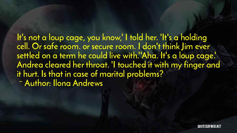 Ilona Andrews Quotes: It's Not A Loup Cage, You Know,' I Told Her. 'it's A Holding Cell. Or Safe Room. Or Secure Room.