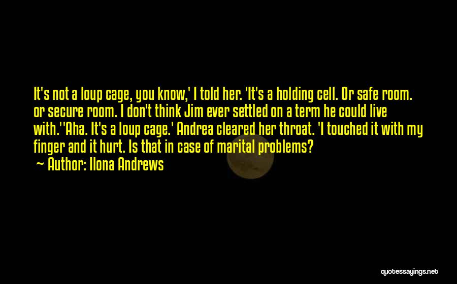 Ilona Andrews Quotes: It's Not A Loup Cage, You Know,' I Told Her. 'it's A Holding Cell. Or Safe Room. Or Secure Room.