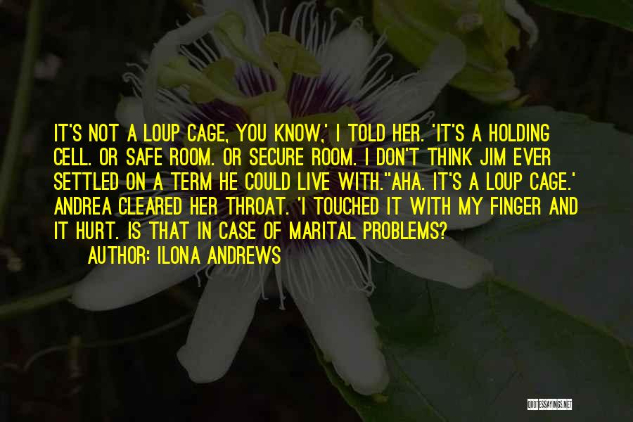 Ilona Andrews Quotes: It's Not A Loup Cage, You Know,' I Told Her. 'it's A Holding Cell. Or Safe Room. Or Secure Room.