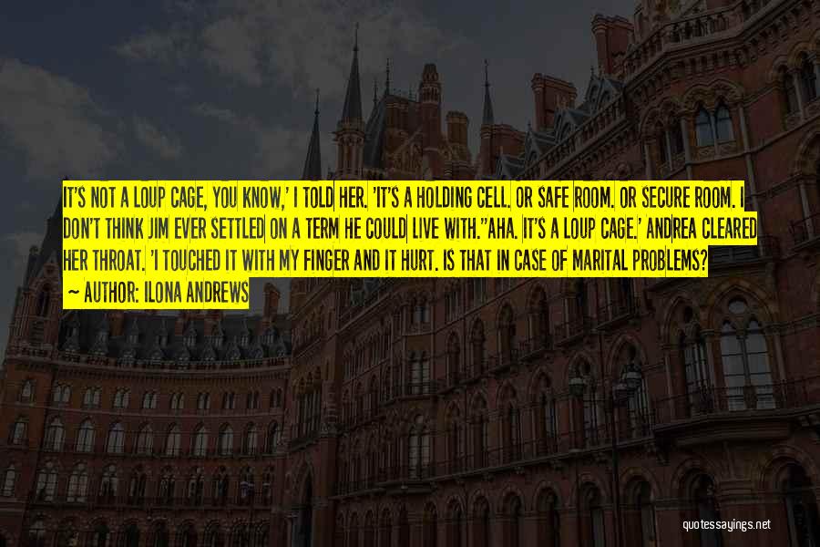 Ilona Andrews Quotes: It's Not A Loup Cage, You Know,' I Told Her. 'it's A Holding Cell. Or Safe Room. Or Secure Room.