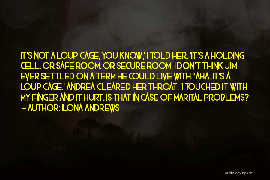 Ilona Andrews Quotes: It's Not A Loup Cage, You Know,' I Told Her. 'it's A Holding Cell. Or Safe Room. Or Secure Room.