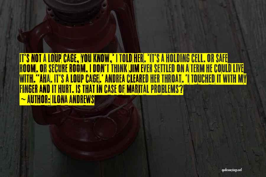 Ilona Andrews Quotes: It's Not A Loup Cage, You Know,' I Told Her. 'it's A Holding Cell. Or Safe Room. Or Secure Room.