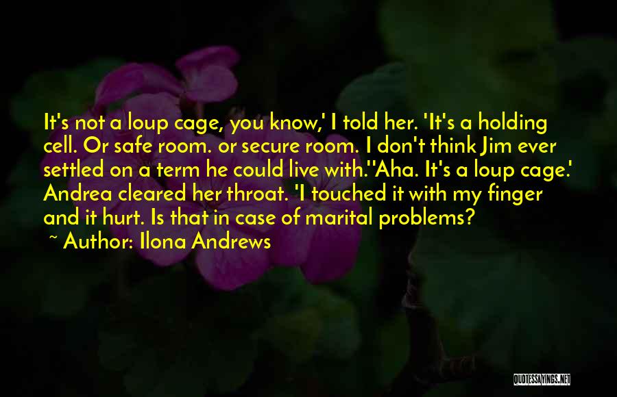 Ilona Andrews Quotes: It's Not A Loup Cage, You Know,' I Told Her. 'it's A Holding Cell. Or Safe Room. Or Secure Room.