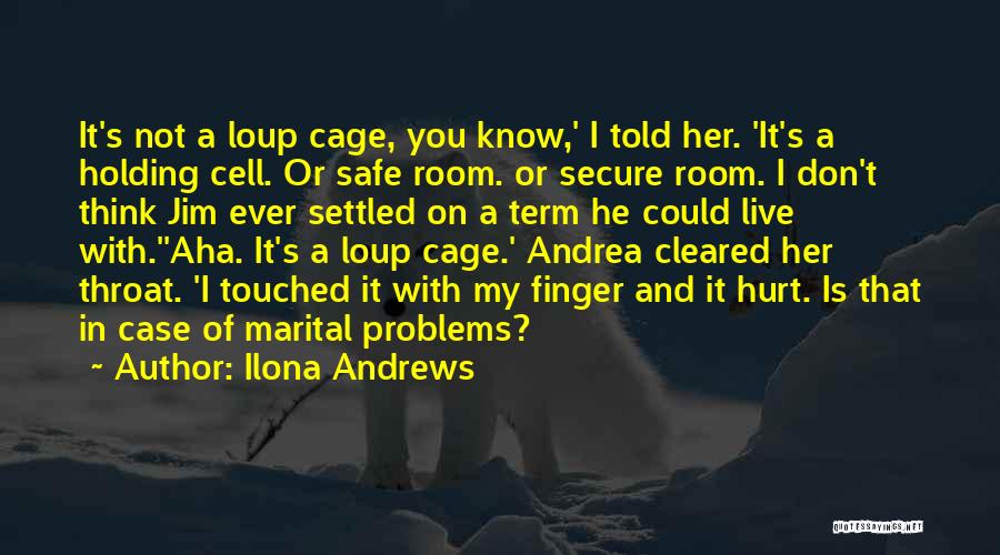 Ilona Andrews Quotes: It's Not A Loup Cage, You Know,' I Told Her. 'it's A Holding Cell. Or Safe Room. Or Secure Room.