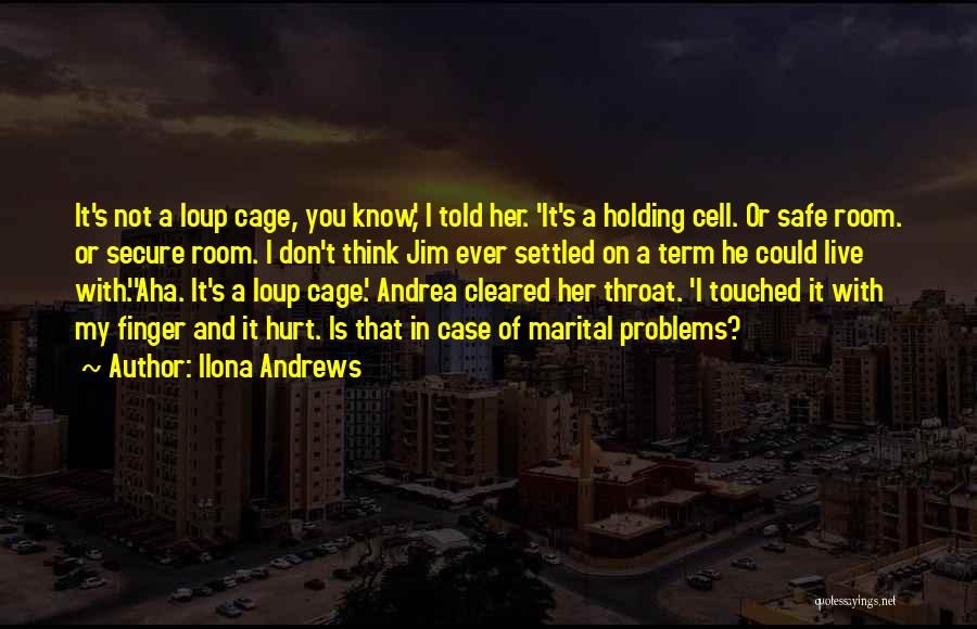 Ilona Andrews Quotes: It's Not A Loup Cage, You Know,' I Told Her. 'it's A Holding Cell. Or Safe Room. Or Secure Room.