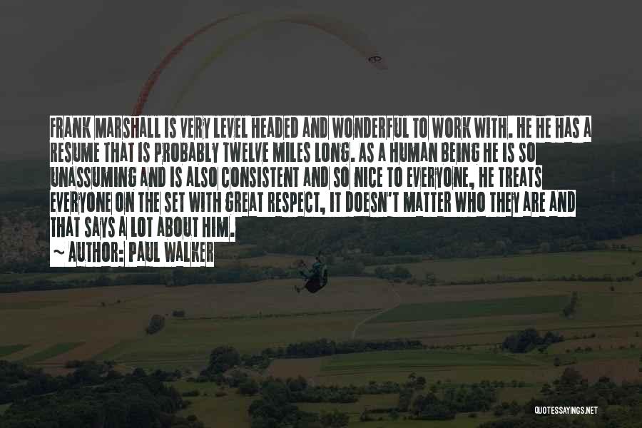 Paul Walker Quotes: Frank Marshall Is Very Level Headed And Wonderful To Work With. He He Has A Resume That Is Probably Twelve