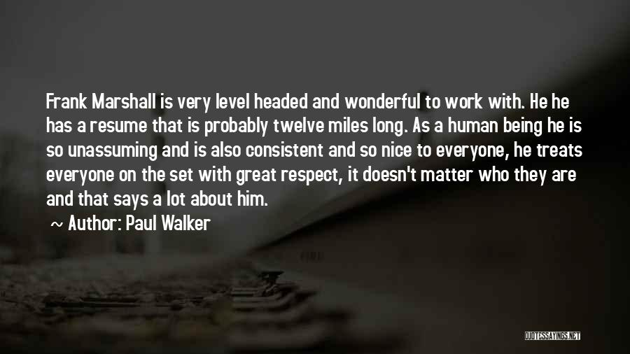 Paul Walker Quotes: Frank Marshall Is Very Level Headed And Wonderful To Work With. He He Has A Resume That Is Probably Twelve