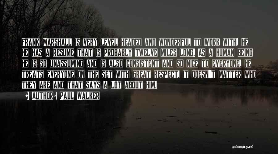 Paul Walker Quotes: Frank Marshall Is Very Level Headed And Wonderful To Work With. He He Has A Resume That Is Probably Twelve