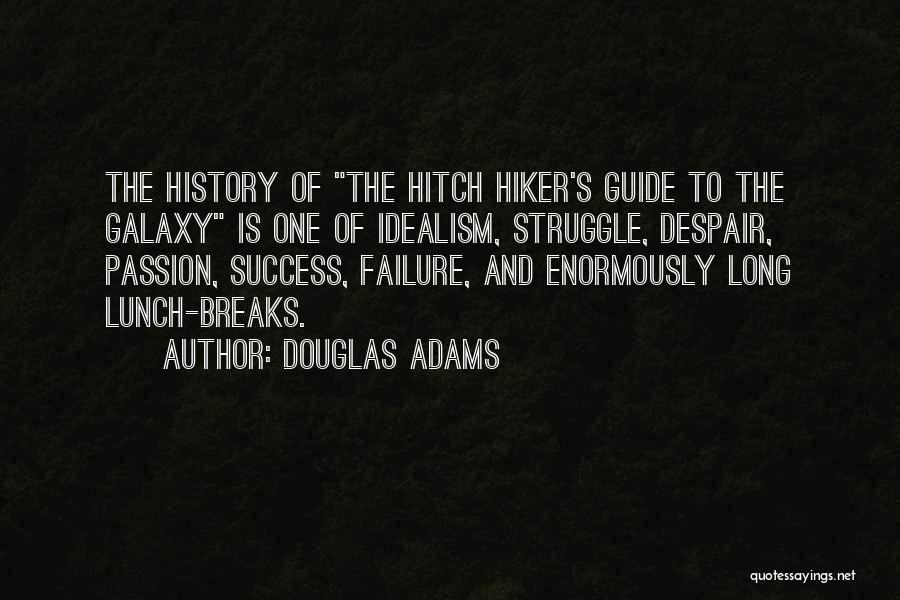 Douglas Adams Quotes: The History Of The Hitch Hiker's Guide To The Galaxy Is One Of Idealism, Struggle, Despair, Passion, Success, Failure, And