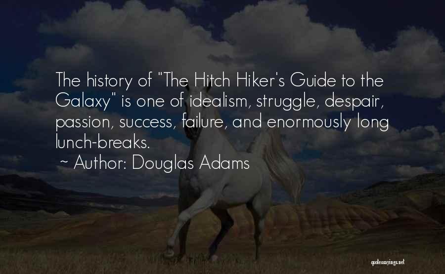 Douglas Adams Quotes: The History Of The Hitch Hiker's Guide To The Galaxy Is One Of Idealism, Struggle, Despair, Passion, Success, Failure, And