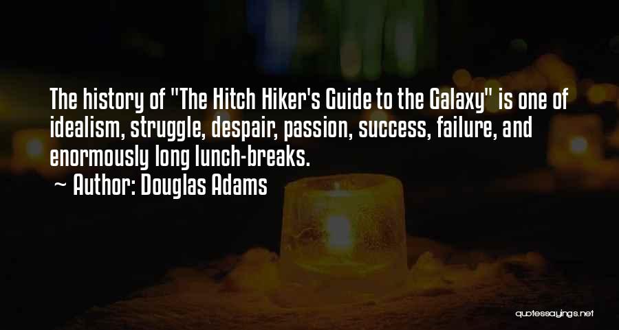 Douglas Adams Quotes: The History Of The Hitch Hiker's Guide To The Galaxy Is One Of Idealism, Struggle, Despair, Passion, Success, Failure, And