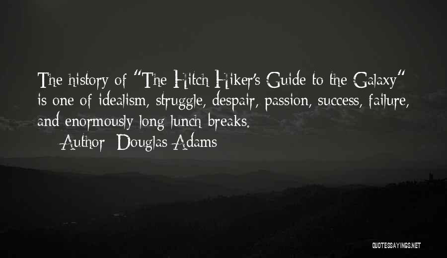 Douglas Adams Quotes: The History Of The Hitch Hiker's Guide To The Galaxy Is One Of Idealism, Struggle, Despair, Passion, Success, Failure, And