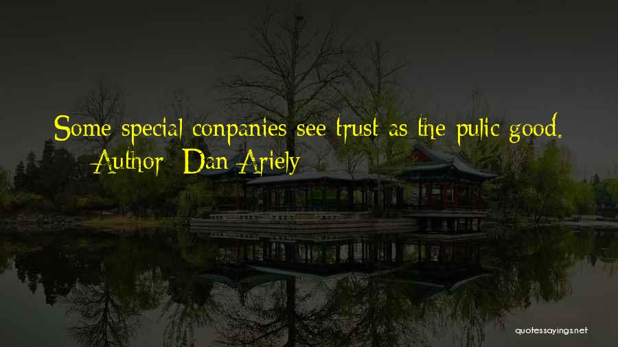 Dan Ariely Quotes: Some Special Conpanies See Trust As The Pulic Good.