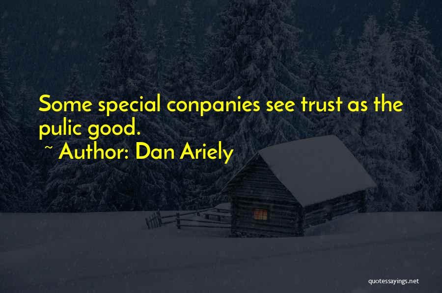 Dan Ariely Quotes: Some Special Conpanies See Trust As The Pulic Good.