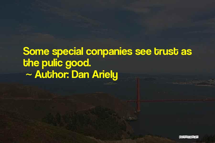 Dan Ariely Quotes: Some Special Conpanies See Trust As The Pulic Good.
