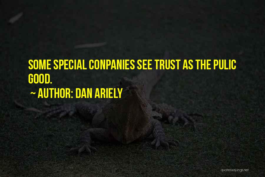 Dan Ariely Quotes: Some Special Conpanies See Trust As The Pulic Good.