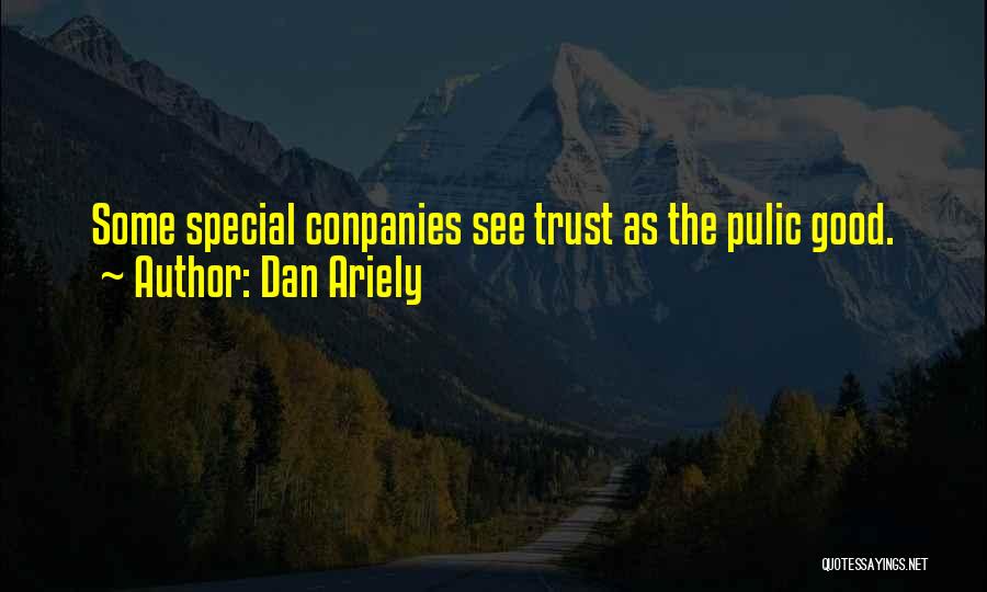 Dan Ariely Quotes: Some Special Conpanies See Trust As The Pulic Good.