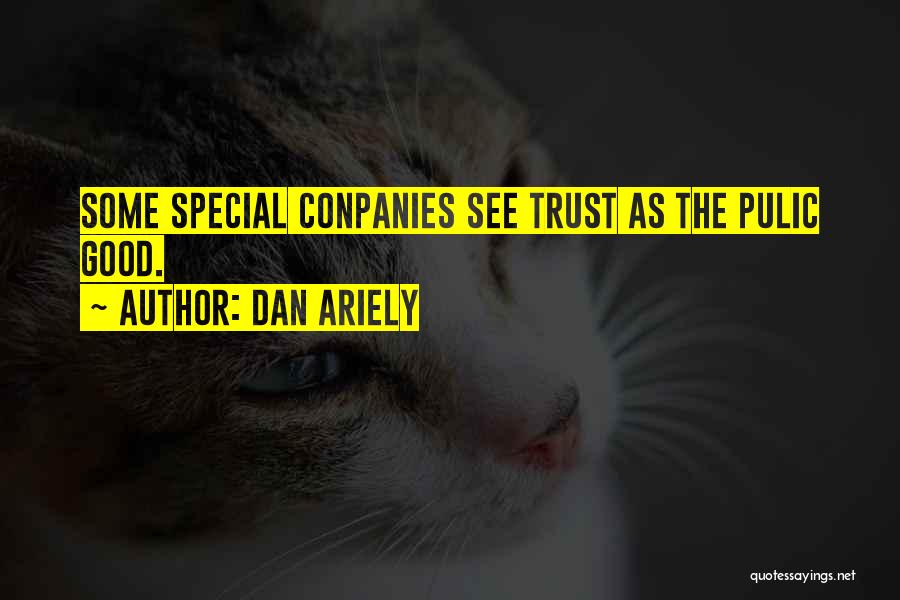 Dan Ariely Quotes: Some Special Conpanies See Trust As The Pulic Good.