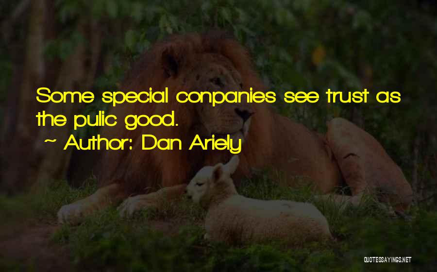 Dan Ariely Quotes: Some Special Conpanies See Trust As The Pulic Good.