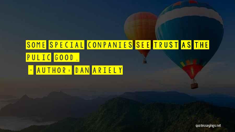 Dan Ariely Quotes: Some Special Conpanies See Trust As The Pulic Good.