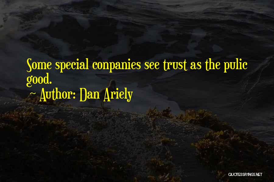 Dan Ariely Quotes: Some Special Conpanies See Trust As The Pulic Good.