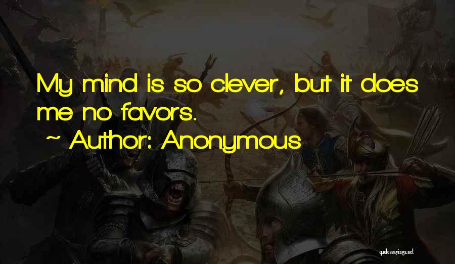 Anonymous Quotes: My Mind Is So Clever, But It Does Me No Favors.