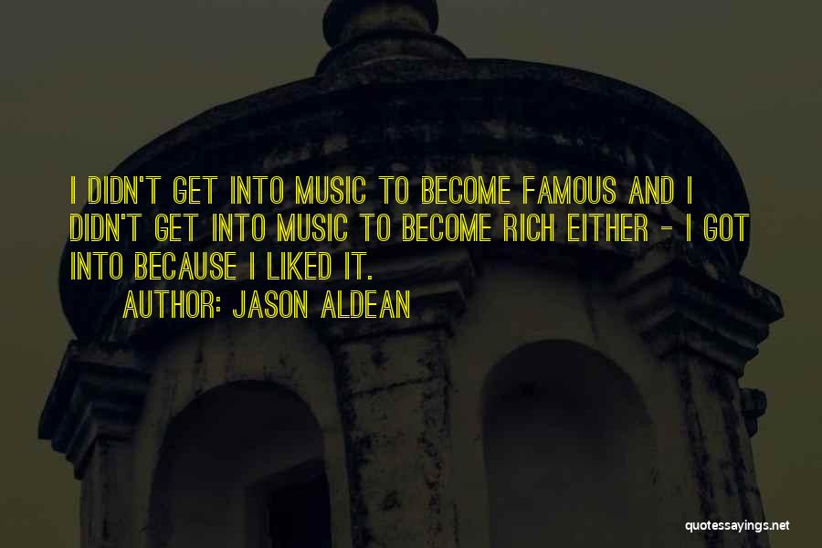 Jason Aldean Quotes: I Didn't Get Into Music To Become Famous And I Didn't Get Into Music To Become Rich Either - I