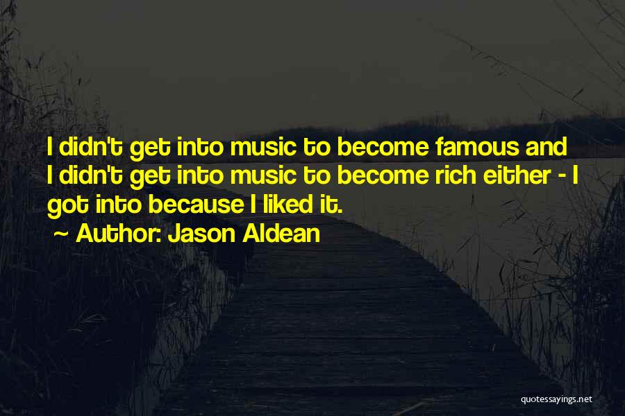 Jason Aldean Quotes: I Didn't Get Into Music To Become Famous And I Didn't Get Into Music To Become Rich Either - I