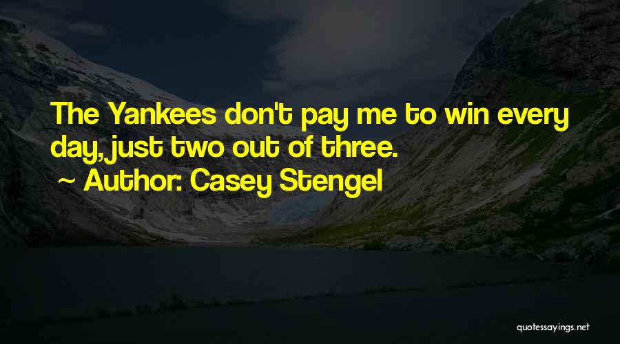 Casey Stengel Quotes: The Yankees Don't Pay Me To Win Every Day, Just Two Out Of Three.