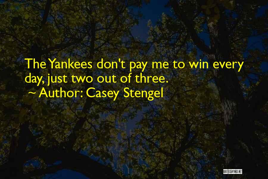 Casey Stengel Quotes: The Yankees Don't Pay Me To Win Every Day, Just Two Out Of Three.