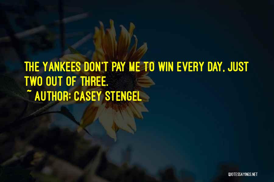 Casey Stengel Quotes: The Yankees Don't Pay Me To Win Every Day, Just Two Out Of Three.