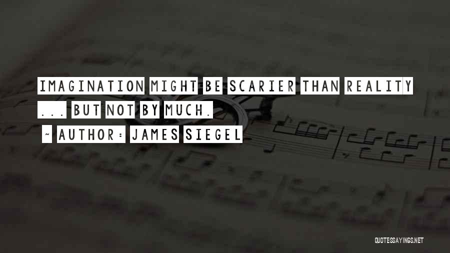 James Siegel Quotes: Imagination Might Be Scarier Than Reality ... But Not By Much.