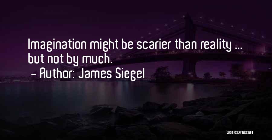James Siegel Quotes: Imagination Might Be Scarier Than Reality ... But Not By Much.