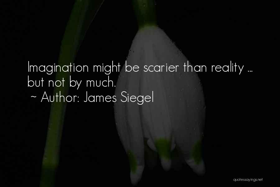 James Siegel Quotes: Imagination Might Be Scarier Than Reality ... But Not By Much.