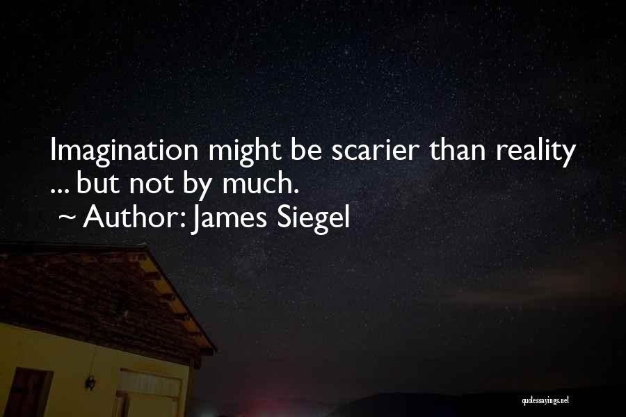 James Siegel Quotes: Imagination Might Be Scarier Than Reality ... But Not By Much.