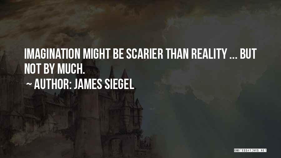 James Siegel Quotes: Imagination Might Be Scarier Than Reality ... But Not By Much.