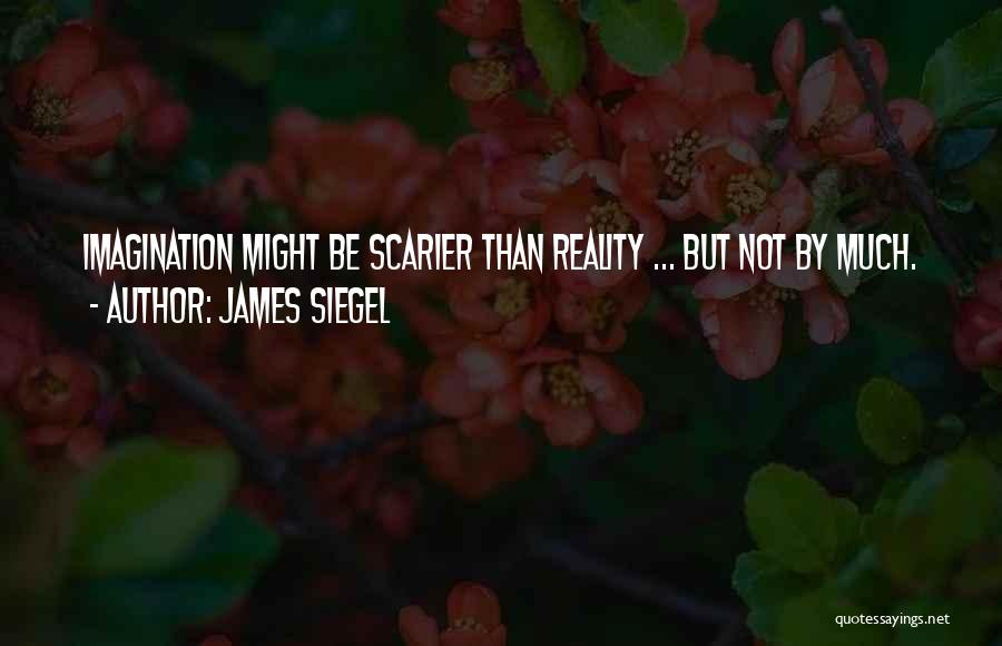 James Siegel Quotes: Imagination Might Be Scarier Than Reality ... But Not By Much.