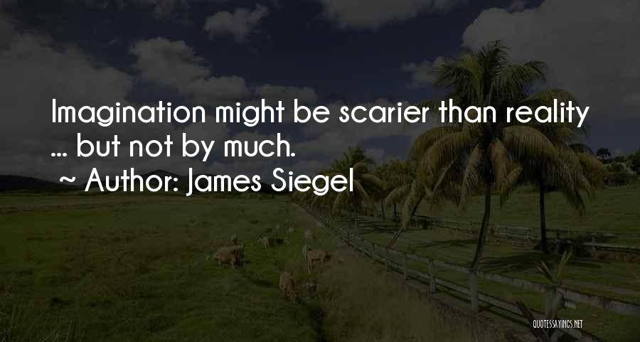 James Siegel Quotes: Imagination Might Be Scarier Than Reality ... But Not By Much.