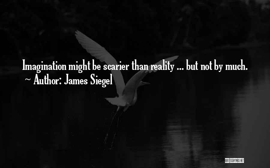 James Siegel Quotes: Imagination Might Be Scarier Than Reality ... But Not By Much.