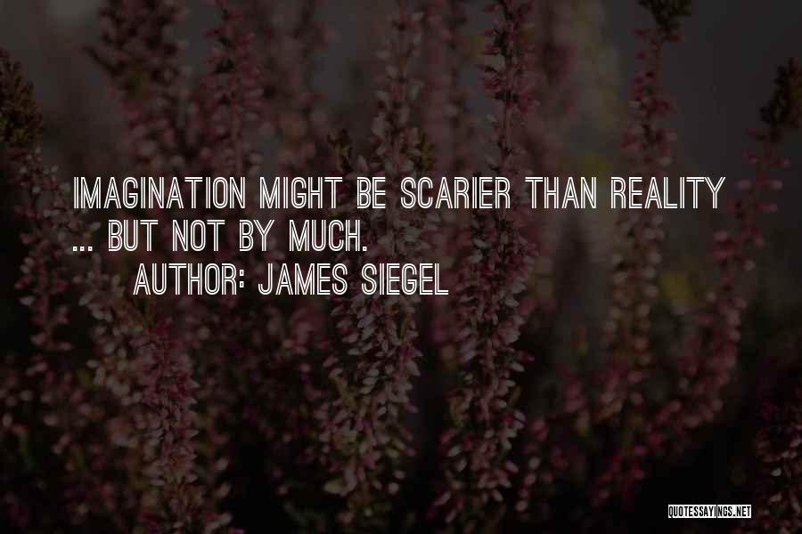 James Siegel Quotes: Imagination Might Be Scarier Than Reality ... But Not By Much.