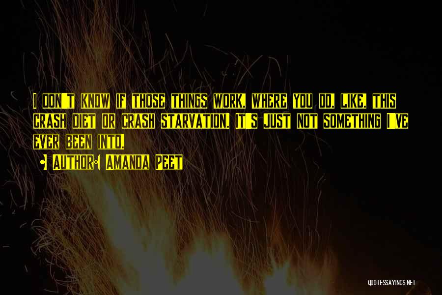 Amanda Peet Quotes: I Don't Know If Those Things Work, Where You Do, Like, This Crash Diet Or Crash Starvation. It's Just Not