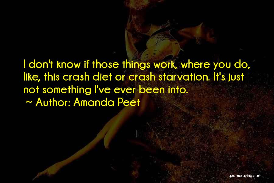 Amanda Peet Quotes: I Don't Know If Those Things Work, Where You Do, Like, This Crash Diet Or Crash Starvation. It's Just Not