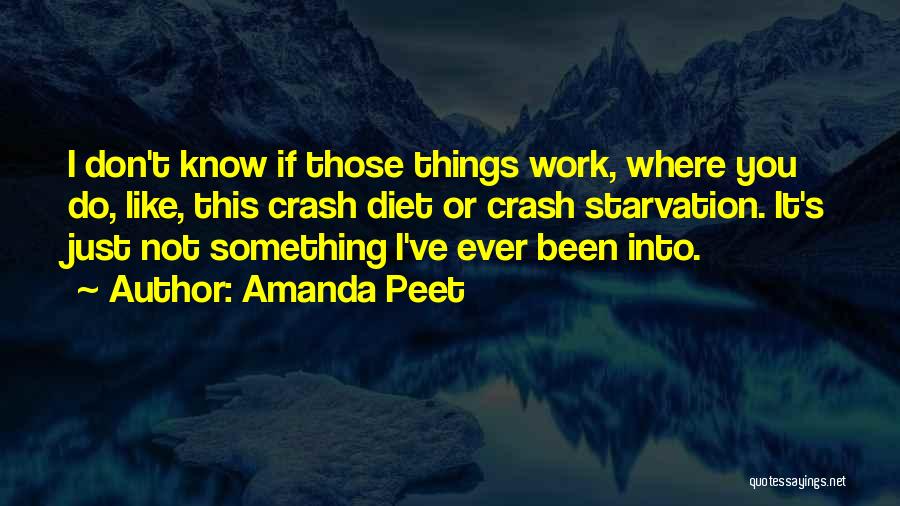 Amanda Peet Quotes: I Don't Know If Those Things Work, Where You Do, Like, This Crash Diet Or Crash Starvation. It's Just Not