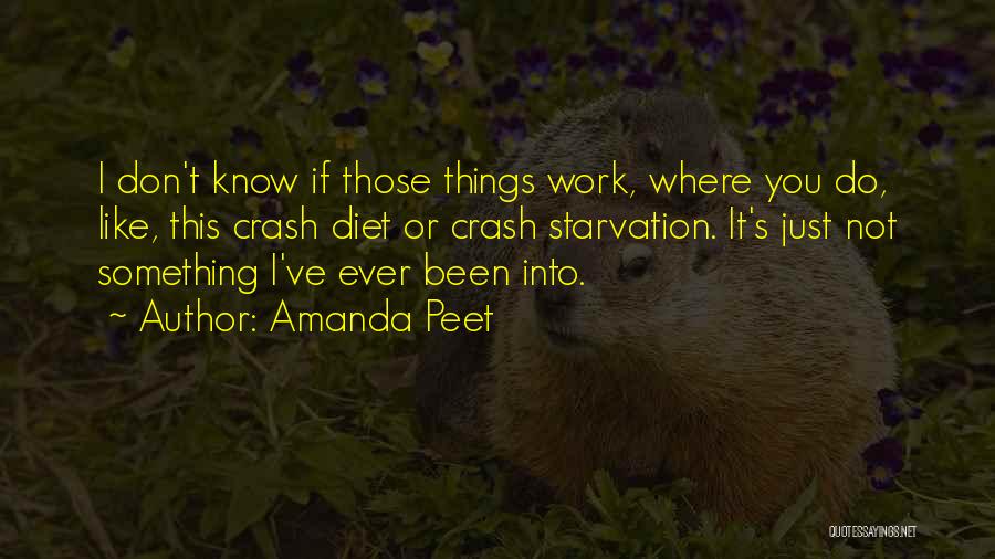 Amanda Peet Quotes: I Don't Know If Those Things Work, Where You Do, Like, This Crash Diet Or Crash Starvation. It's Just Not