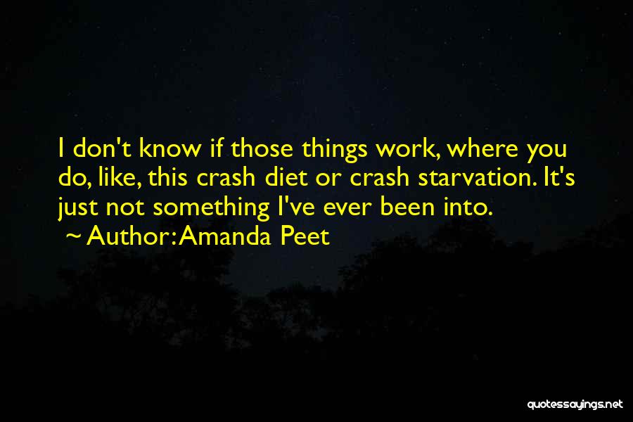 Amanda Peet Quotes: I Don't Know If Those Things Work, Where You Do, Like, This Crash Diet Or Crash Starvation. It's Just Not