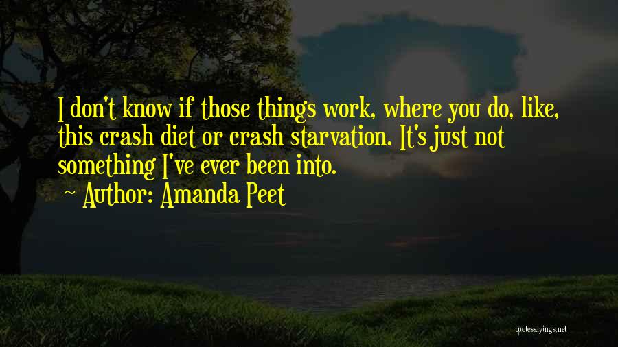 Amanda Peet Quotes: I Don't Know If Those Things Work, Where You Do, Like, This Crash Diet Or Crash Starvation. It's Just Not